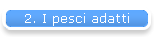 2. I pesci adatti